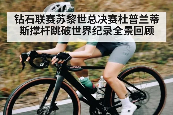 钻石联赛苏黎世总决赛杜普兰蒂斯撑杆跳破世界纪录全景回顾